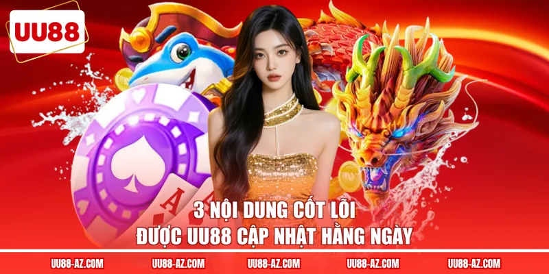 3 nội dung cốt lõi được UU88 cập nhật hằng ngày