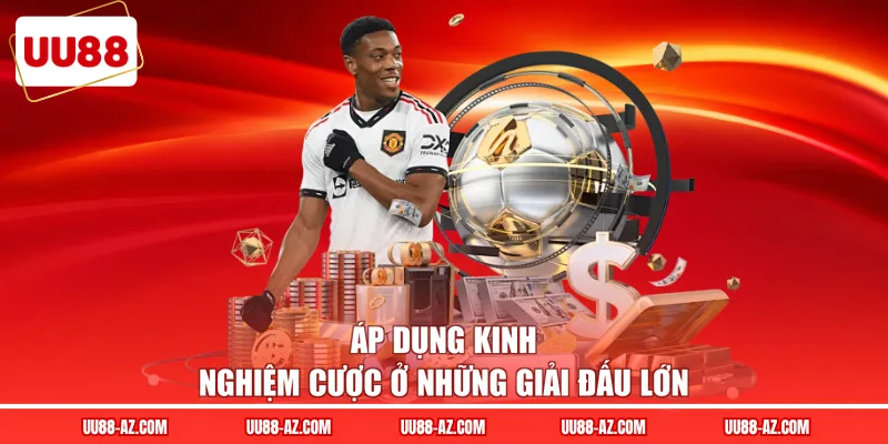 Áp dụng kinh nghiệm cược ở những giải đấu lớn