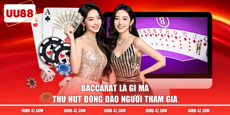 Baccarat là gì mà thu hút đông đảo người tham gia