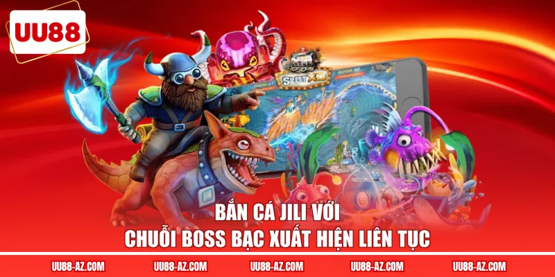 Bắn cá Jili với chuỗi boss bạc xuất hiện liên tục
