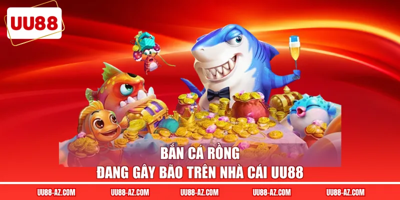 Bắn cá rồng đang gây bão trên nhà cái UU88