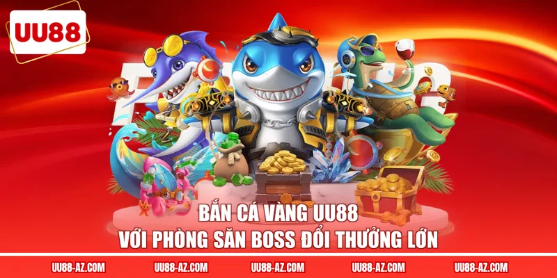 Bắn cá vàng UU88 với phòng săn boss đổi thưởng lớn
