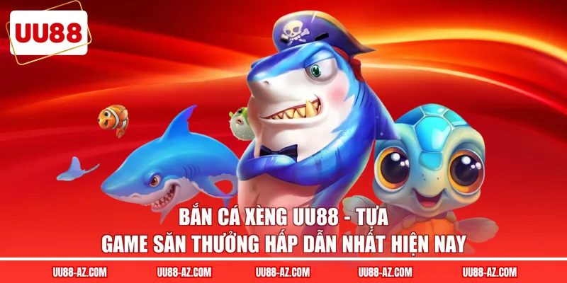 Bắn cá xèng UU88 - Tựa game săn thưởng hấp dẫn nhất hiện nay