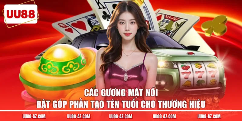 Các gương mặt nổi bật góp phần tạo tên tuổi cho thương hiệu
