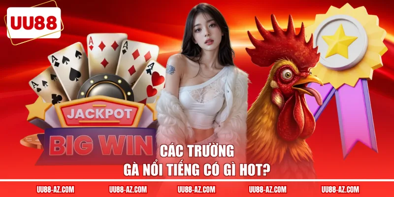 Các trường gà nổi tiếng có gì hot?