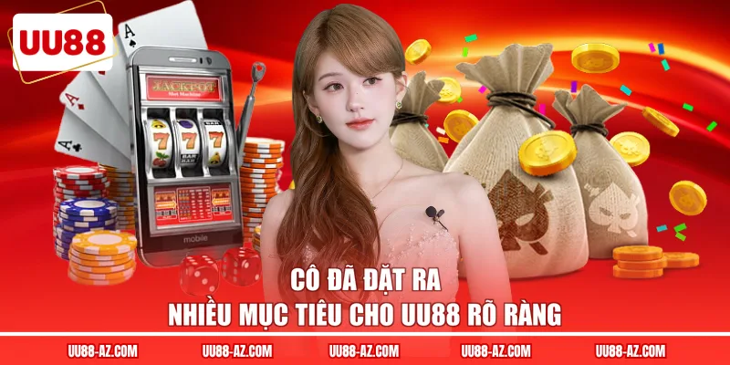 Cô đã đặt ra nhiều mục tiêu cho UU88 rõ ràng