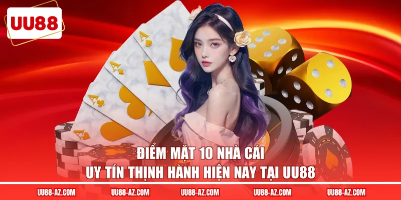 Điểm mặt 10 nhà cái uy tín thịnh hành hiện nay tại UU88
