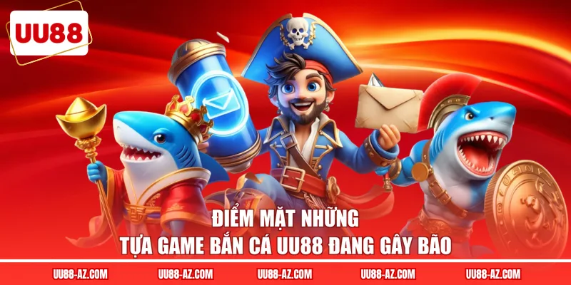 Điểm mặt những tựa game bắn cá UU88 đang gây bão