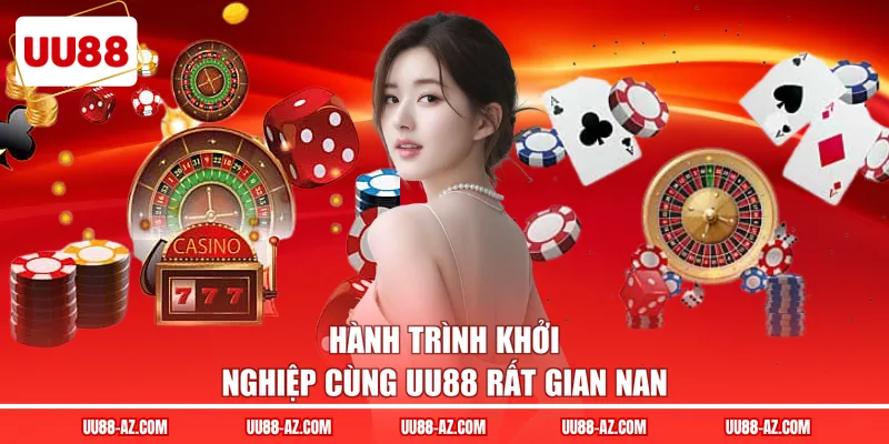 Hành trình khởi nghiệp cùng UU88 rất gian nan