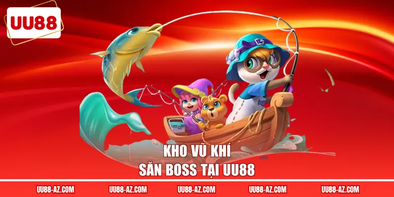 Kho vũ khí săn boss tại UU88