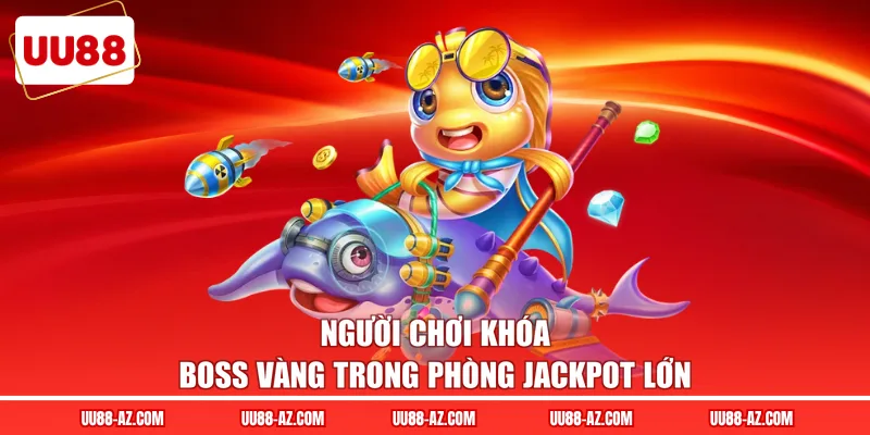 Người chơi khóa boss vàng trong phòng jackpot lớn