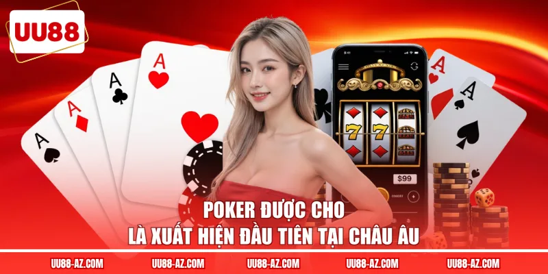 Poker được cho là xuất hiện đầu tiên tại châu Âu