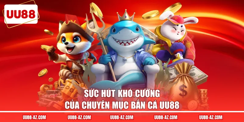 Sức hút khó cưỡng của chuyên mục bắn cá UU88