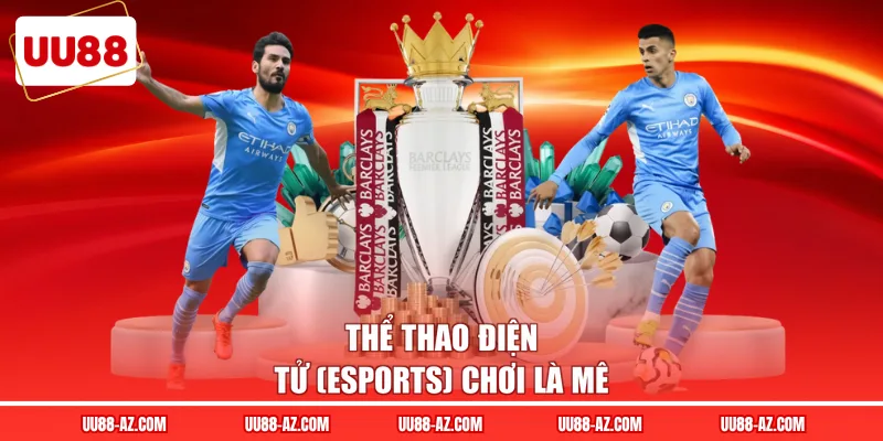 Thể thao điện tử (Esports) chơi là mê