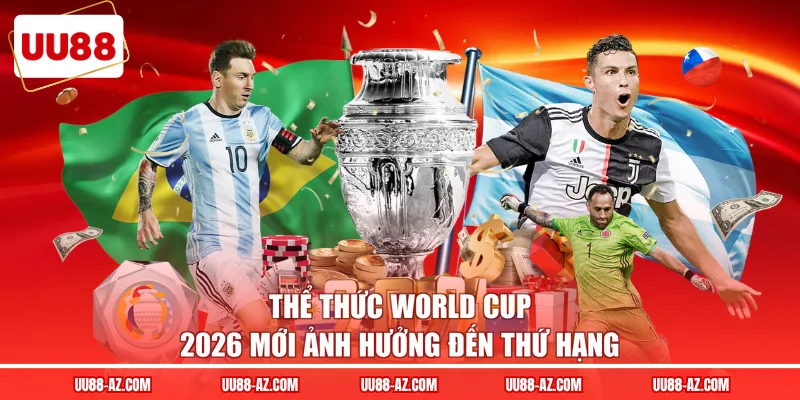 Thể thức world cup 2026 mới ảnh hưởng đến thứ hạng