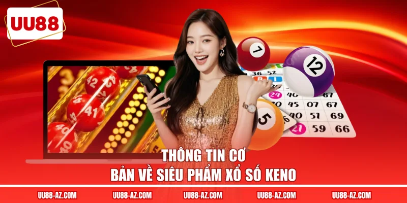 Thông tin cơ bản về siêu phẩm xổ số Keno