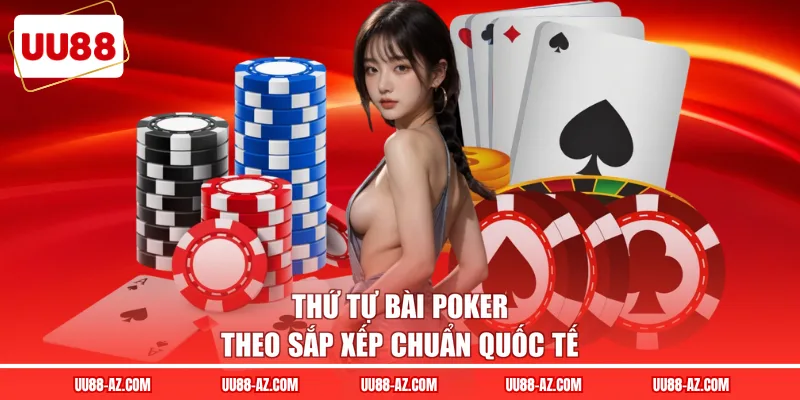 Thứ tự bài Poker theo sắp xếp chuẩn quốc tế