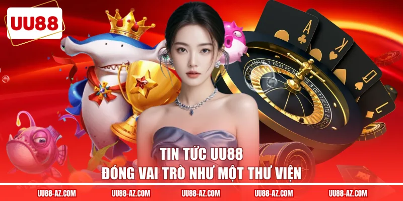 Tin tức UU88 đóng vai trò như một thư viện