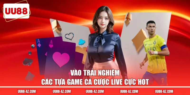 Vào trải nghiệm các tựa game cá cược live cực hot