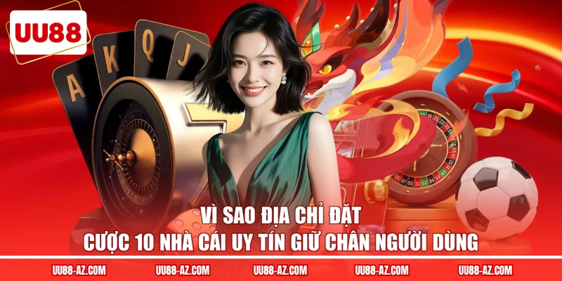 Vì sao địa chỉ đặt cược 10 nhà cái uy tín giữ chân người dùng